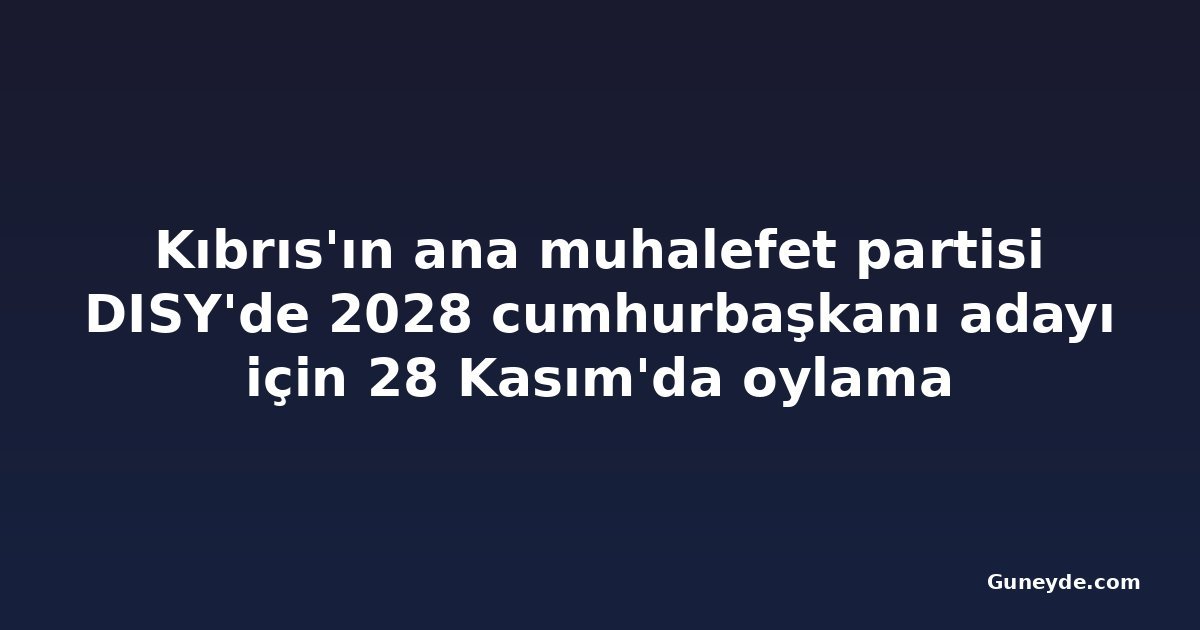 Kıbrıs'ın ana muhalefet partisi DISY'de 2028 cumhurbaşkanı adayı için 28 Kasım'da oylama