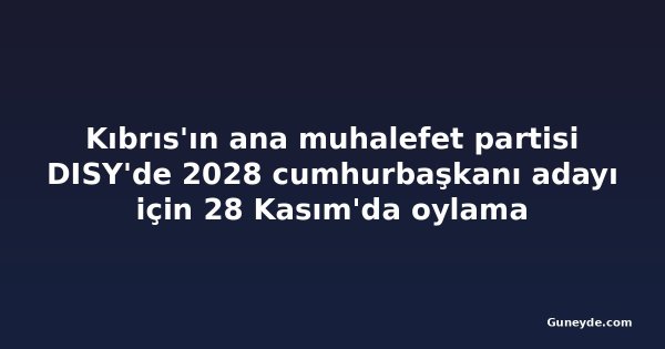 Kıbrıs'ın ana muhalefet partisi DISY'de 2028 cumhurbaşkanı adayı için 28 Kasım'da oylama